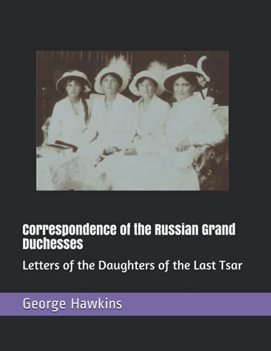 Correspondence of the Russian Grand Duchesses: Letters of the Daughters of the Last Tsar von Independently published